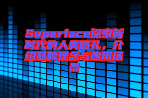 Superface探索新時(shí)代的人類面孔，介紹品牌理念與應(yīng)用場(chǎng)景