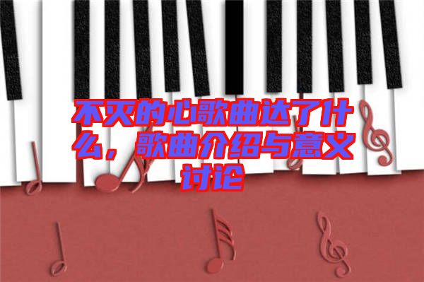 不滅的心歌曲達了什么，歌曲介紹與意義討論