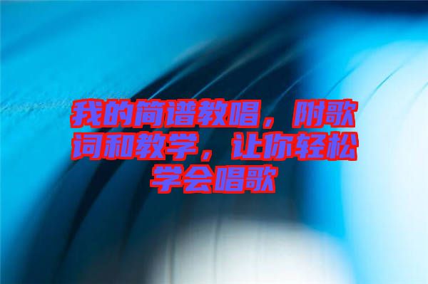 我的簡(jiǎn)譜教唱，附歌詞和教學(xué)，讓你輕松學(xué)會(huì)唱歌