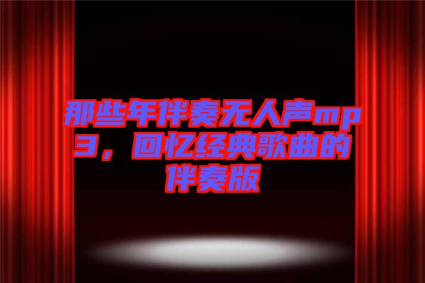 那些年伴奏無人聲mp3，回憶經(jīng)典歌曲的伴奏版
