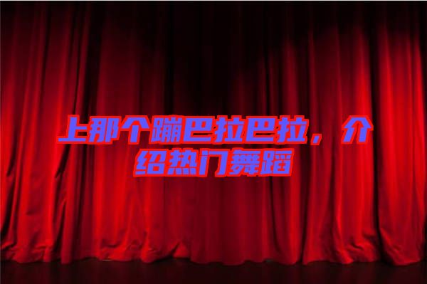 上那個(gè)蹦巴拉巴拉，介紹熱門舞蹈