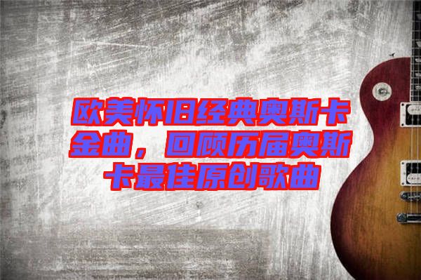 歐美懷舊經(jīng)典奧斯卡金曲，回顧歷屆奧斯卡最佳原創(chuàng)歌曲