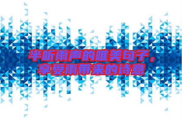 半聽雨聲的唯美句子，享受雨帶來的詩意