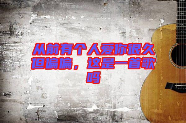 從前有個(gè)人愛你很久但偏偏，這是一首歌嗎