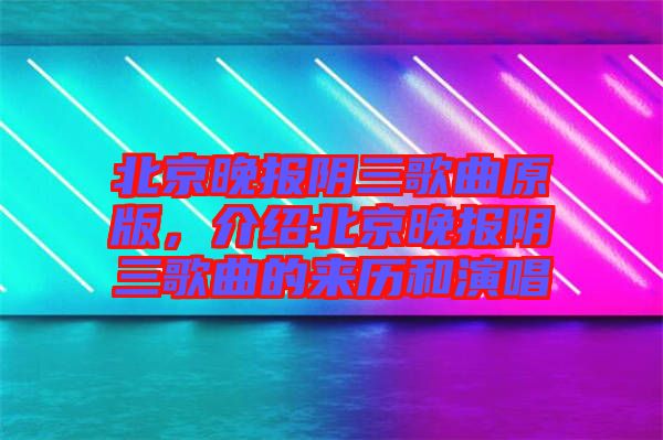 北京晚報陰三歌曲原版，介紹北京晚報陰三歌曲的來歷和演唱