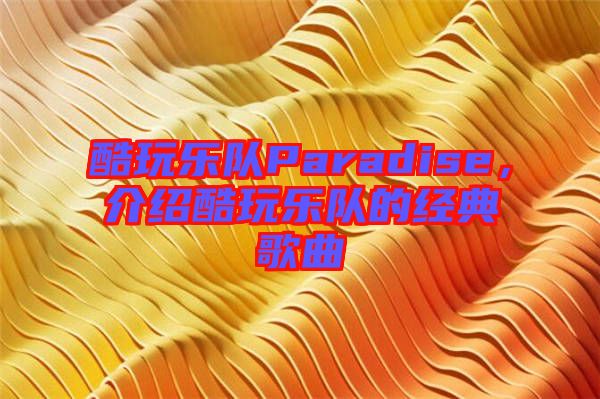 酷玩樂隊(duì)Paradise，介紹酷玩樂隊(duì)的經(jīng)典歌曲