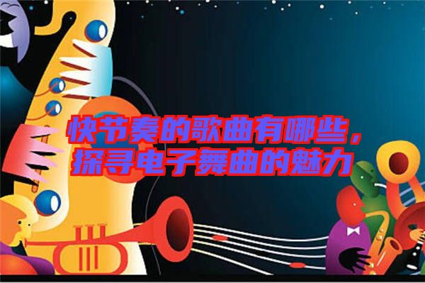 快節(jié)奏的歌曲有哪些，探尋電子舞曲的魅力