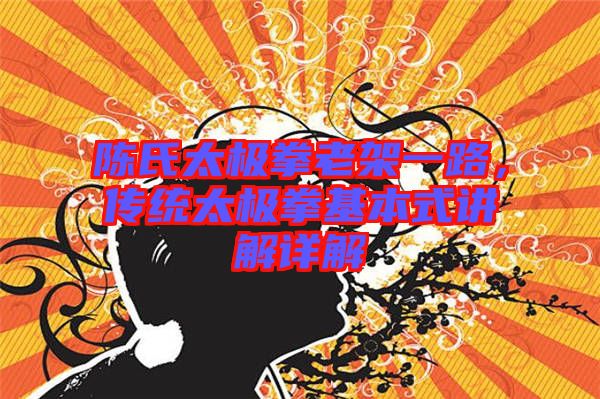 陳氏太極拳老架一路，傳統(tǒng)太極拳基本式講解詳解