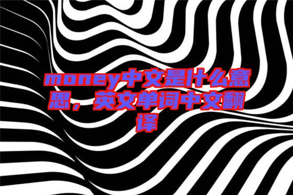 money中文是什么意思，英文單詞中文翻譯