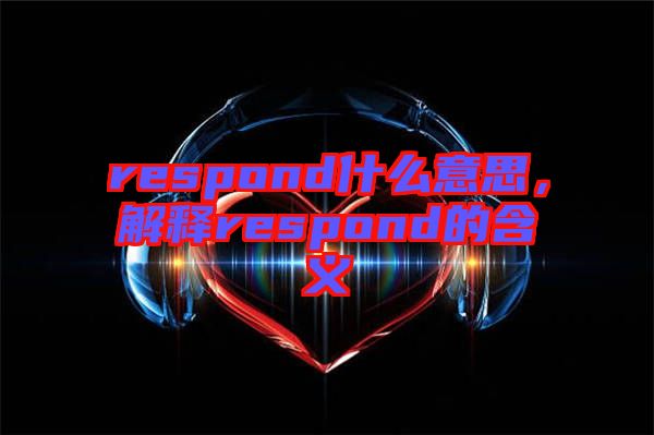 respond什么意思，解釋respond的含義