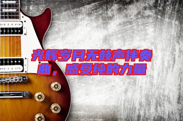 光輝歲月無鼓聲伴奏曲，感受純的力量