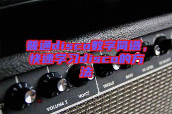 普通disco數(shù)字簡(jiǎn)譜，快速學(xué)習(xí)disco的方法