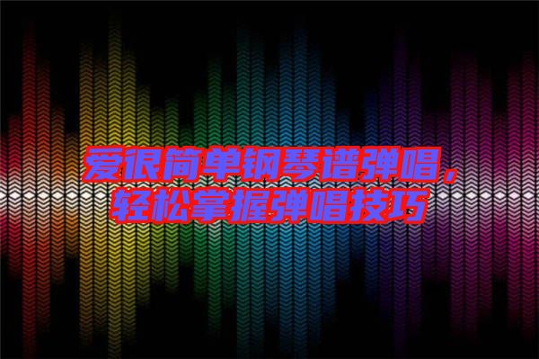 愛很簡(jiǎn)單鋼琴譜彈唱，輕松掌握彈唱技巧