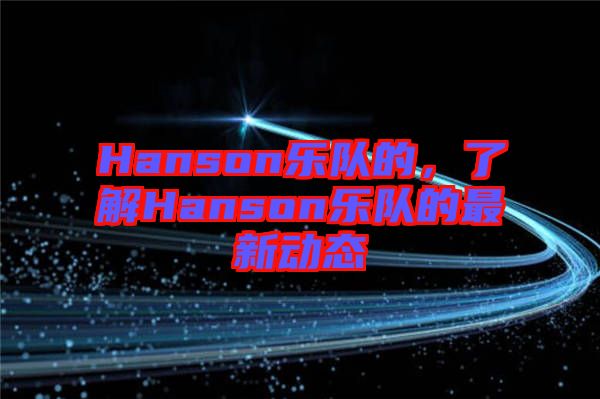 Hanson樂隊的，了解Hanson樂隊的最新動態(tài)