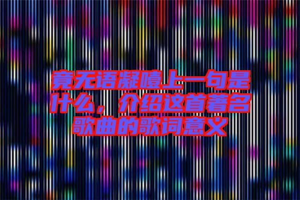 竟無(wú)語(yǔ)凝噎上一句是什么，介紹這首著名歌曲的歌詞意義