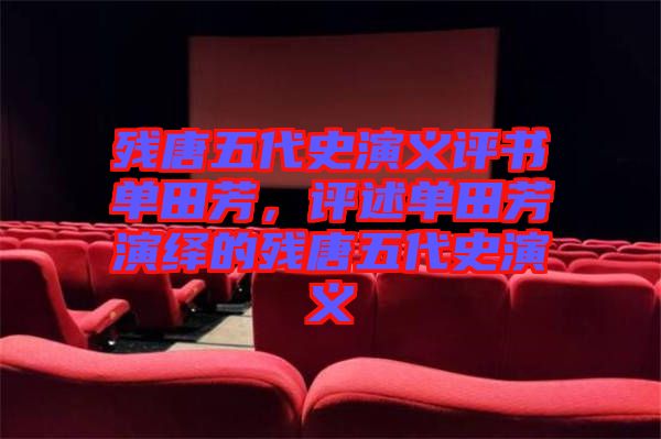 殘?zhí)莆宕费萘x評書單田芳，評述單田芳演繹的殘?zhí)莆宕费萘x