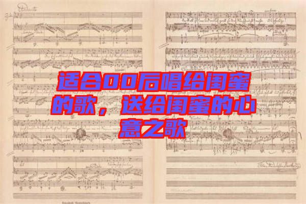 適合00后唱給閨蜜的歌，送給閨蜜的心意之歌