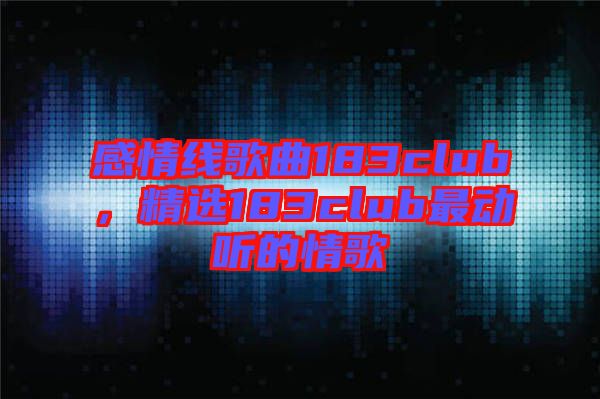 感情線歌曲183club，精選183club最動聽的情歌