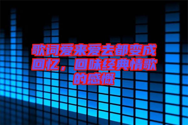 歌詞愛來愛去都變成回憶，回味經(jīng)典情歌的感慨
