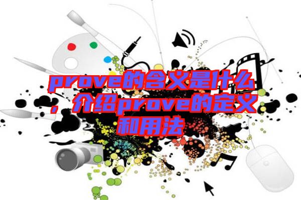 prove的含義是什么，介紹prove的定義和用法