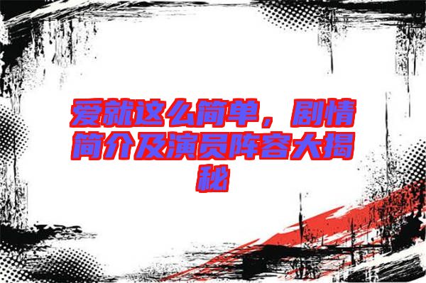 愛就這么簡單，劇情簡介及演員陣容大揭秘