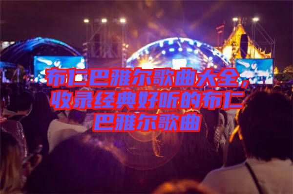布仁巴雅爾歌曲大全，收錄經(jīng)典好聽(tīng)的布仁巴雅爾歌曲