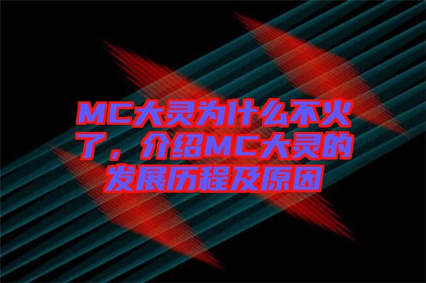 MC大靈為什么不火了，介紹MC大靈的發(fā)展歷程及原因