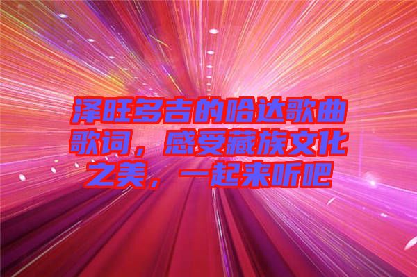 澤旺多吉的哈達(dá)歌曲歌詞，感受藏族文化之美，一起來聽吧