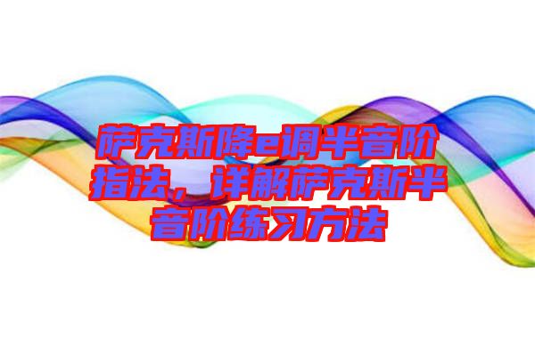 薩克斯降e調(diào)半音階指法，詳解薩克斯半音階練習(xí)方法