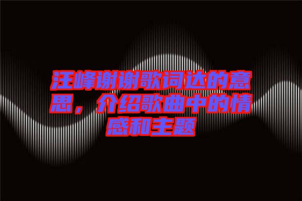 汪峰謝謝歌詞達(dá)的意思，介紹歌曲中的情感和主題