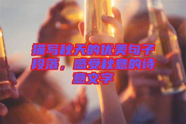 描寫秋天的優(yōu)美句子段落，感受秋意的詩意文字