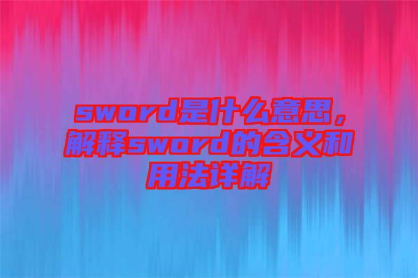 sword是什么意思，解釋sword的含義和用法詳解