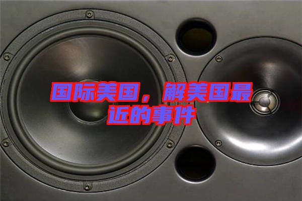 國際美國，解美國最近的事件