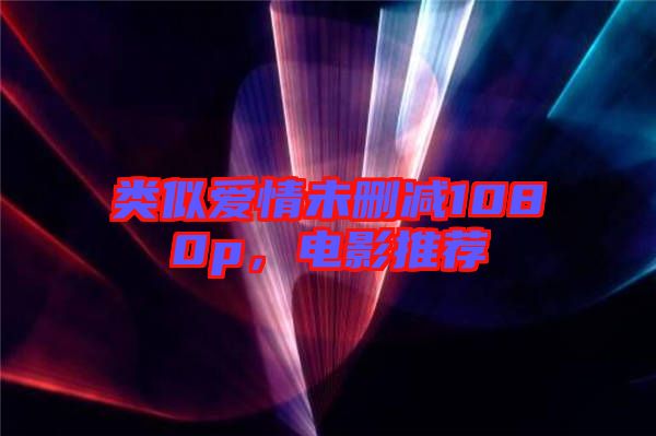 類似愛情未刪減1080p，電影推薦