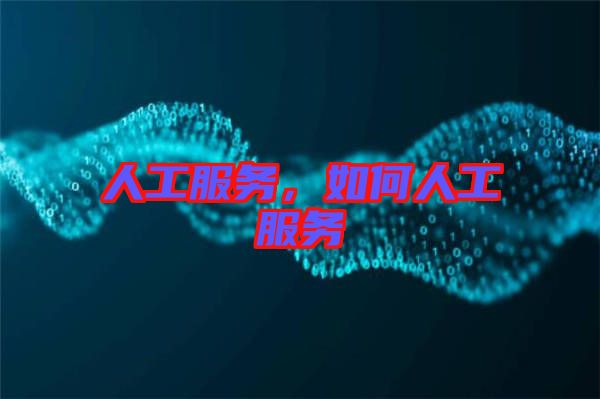 人工服務(wù)，如何人工服務(wù)