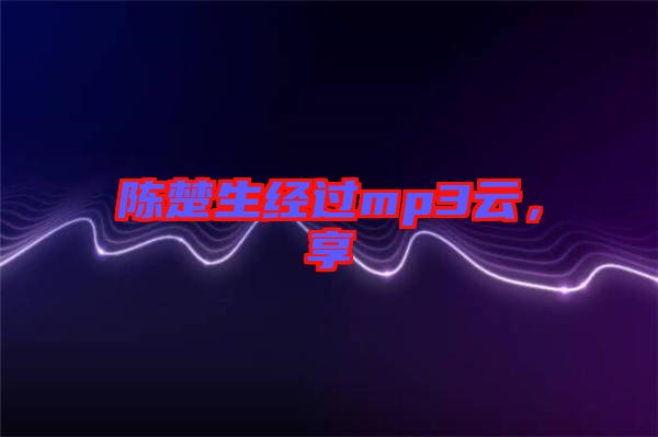 陳楚生經(jīng)過mp3云，享