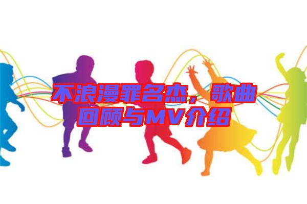 不浪漫罪名杰，歌曲回顧與MV介紹