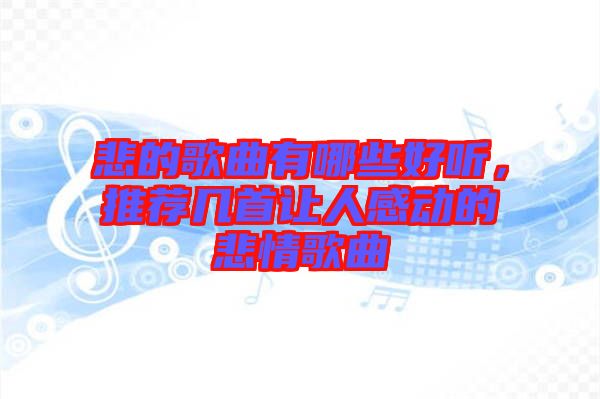 悲的歌曲有哪些好聽，推薦幾首讓人感動的悲情歌曲