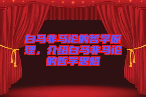 白馬非馬論的哲學原理，介紹白馬非馬論的哲學思想