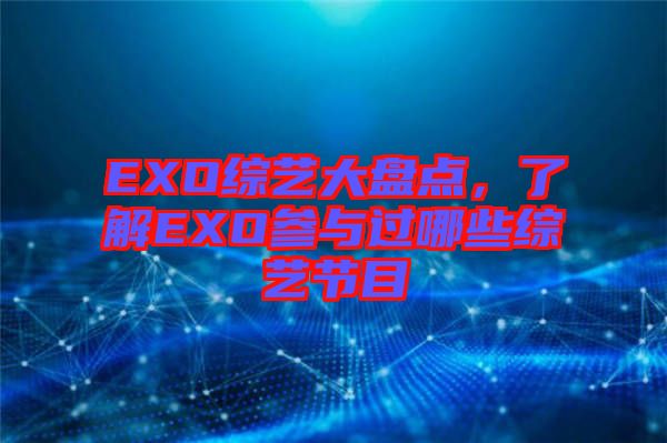 EXO綜藝大盤點(diǎn)，了解EXO參與過哪些綜藝節(jié)目