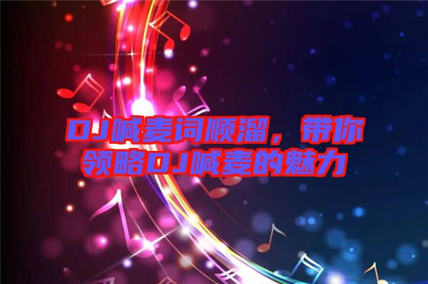 DJ喊麥詞順溜，帶你領(lǐng)略DJ喊麥的魅力