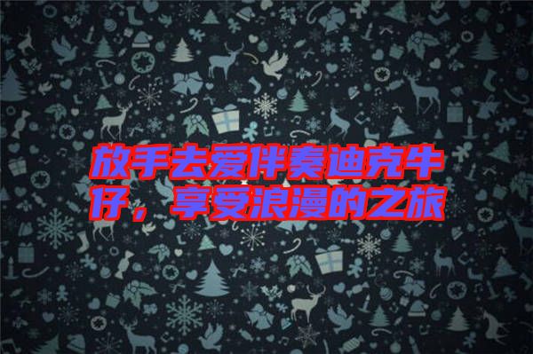 放手去愛伴奏迪克牛仔，享受浪漫的之旅