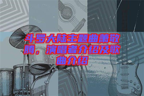 斗羅大陸主題曲蕭敬騰，演唱者介紹及歌曲介紹