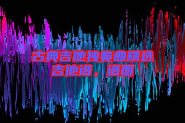 古典吉他獨(dú)奏曲精選吉他譜，譜面