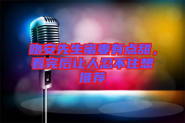 吻安先生蜜妻有點甜，看完后讓人忍不住想推薦