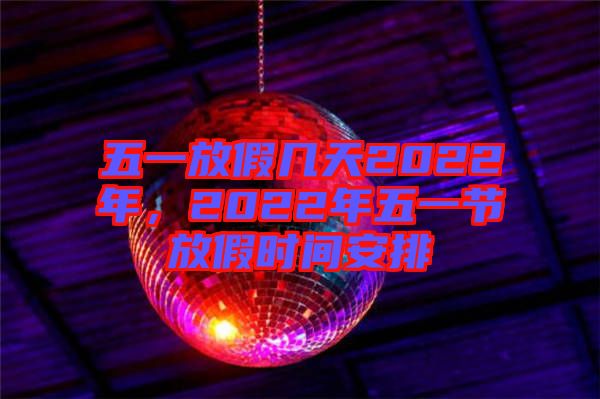 五一放假幾天2022年，2022年五一節(jié)放假時(shí)間安排