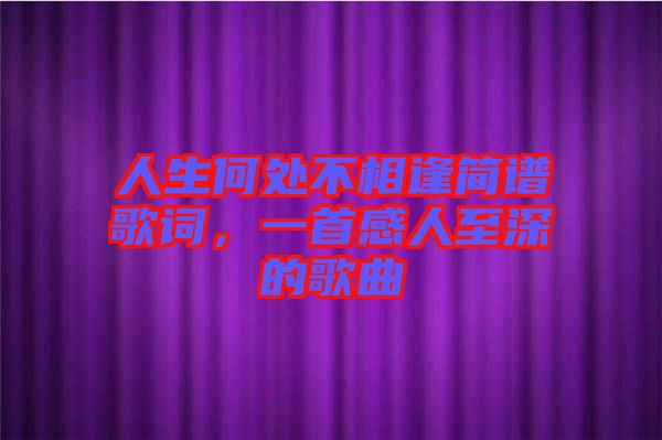 人生何處不相逢簡譜歌詞，一首感人至深的歌曲