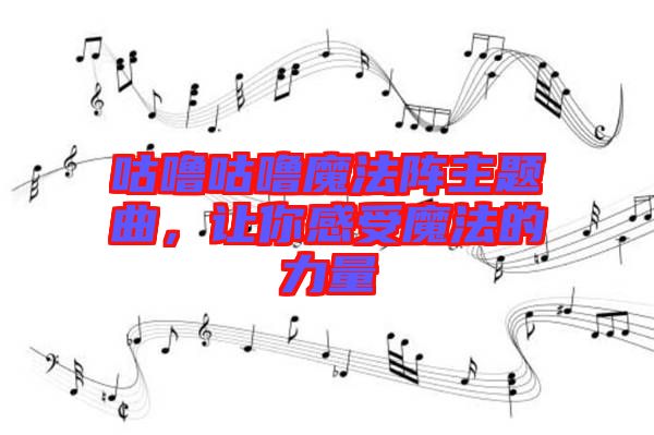 咕嚕咕嚕魔法陣主題曲，讓你感受魔法的力量