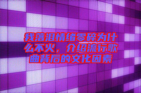 我落淚情緒零碎為什么不火，介紹流行歌曲背后的文化因素