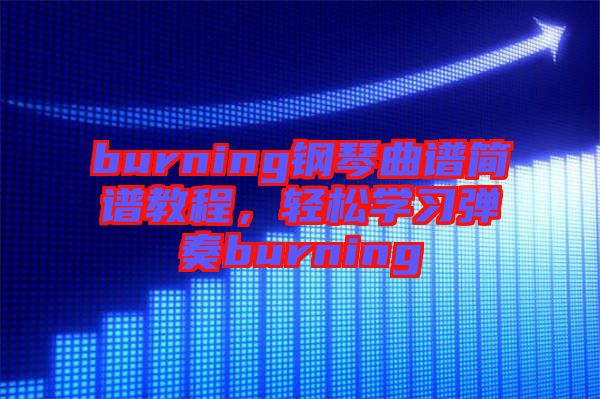 burning鋼琴曲譜簡(jiǎn)譜教程，輕松學(xué)習(xí)彈奏burning
